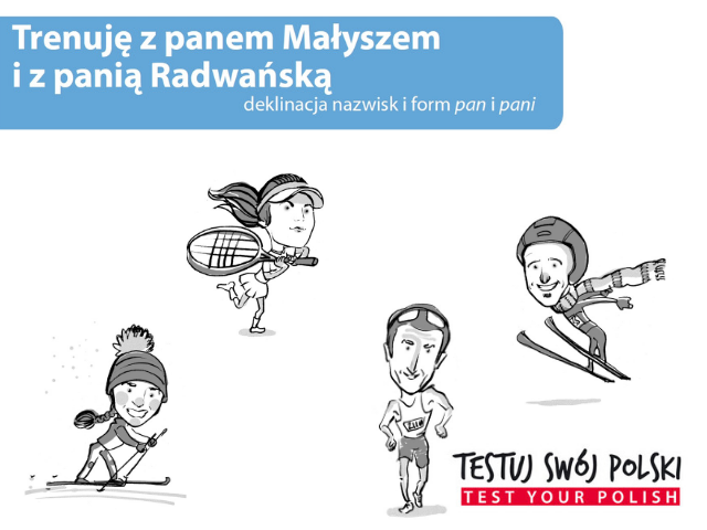 Deklinacja nazwisk i form "pan" i "pani". Trenuję z panem Małyszem i z panią Radwańską. 