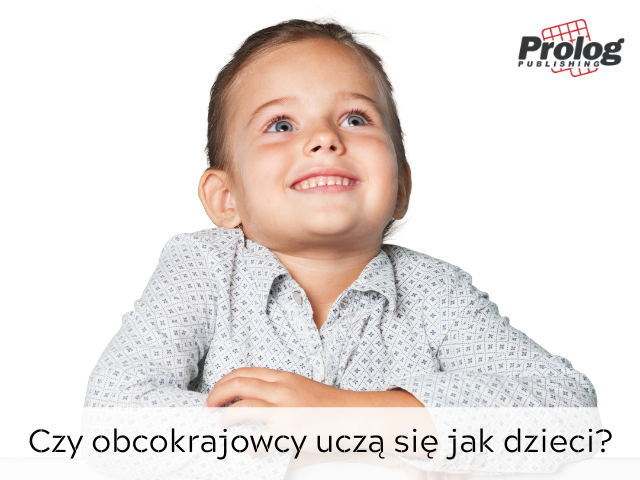 Czy obcokrajowcy uczą się jak dzieci? 
