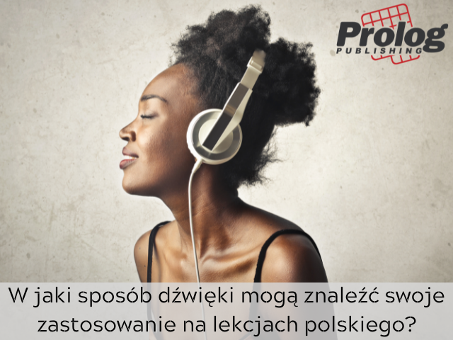 W jaki sposób dźwięki mogą znaleźć swoje zastosowanie na lekcjach polskiego?