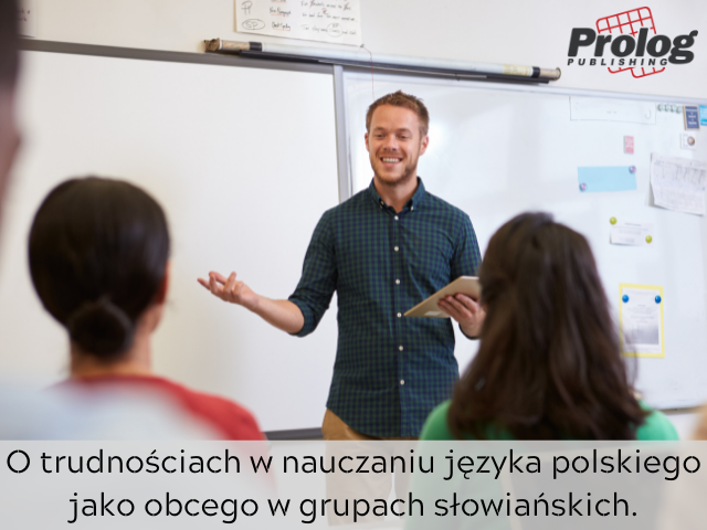 O trudnościach w nauczaniu języka polskiego jako obcego w grupach słowiańskich.