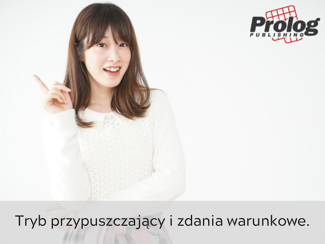 Tryb przypuszczający i zdania warunkowe. 