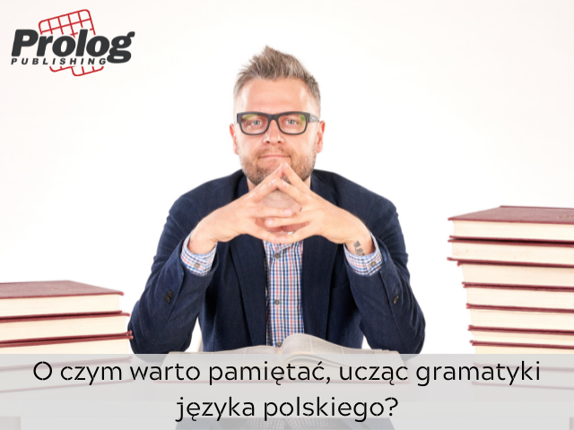 O czym warto pamiętać, ucząc gramatyki języka polskiego? 