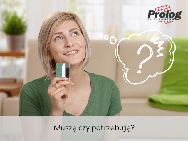 Muszę czy potrzebuję?