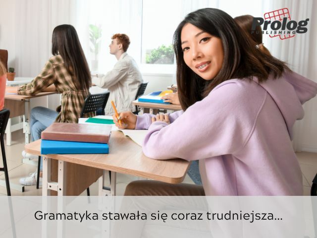 Gramatyka stawała się coraz trudniejsza…